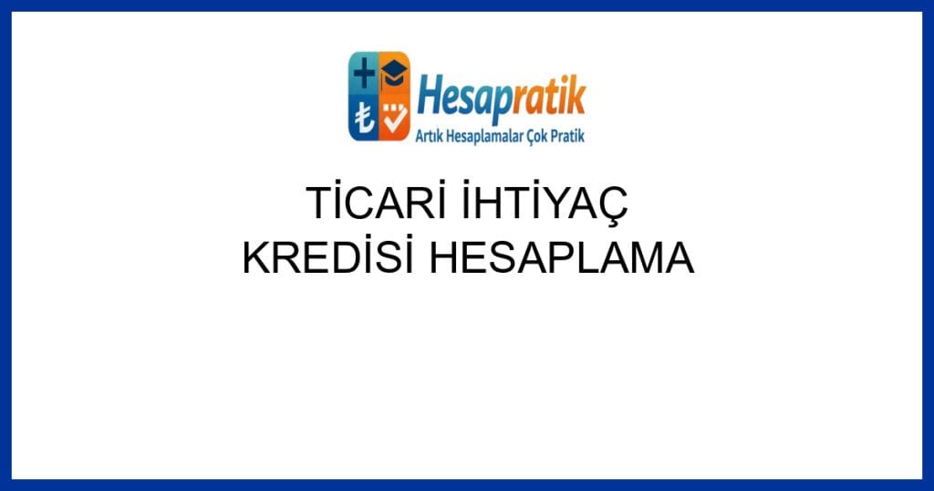 Geçerli görselin alternatif metni yok. Dosya adı: ticari-ihtiyac-kredisi-hesaplama.jpg